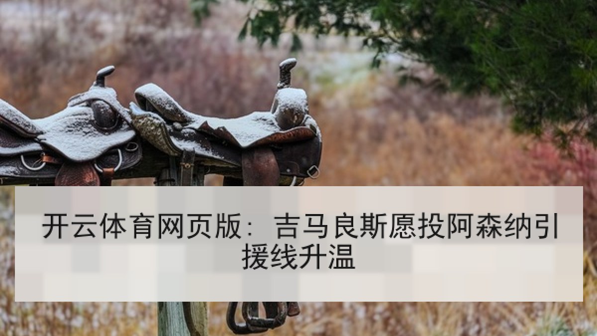 开云体育网页版: 吉马良斯愿投阿森纳引援线升温 开云体育网页版: 吉马良斯愿投阿森纳引援线升温