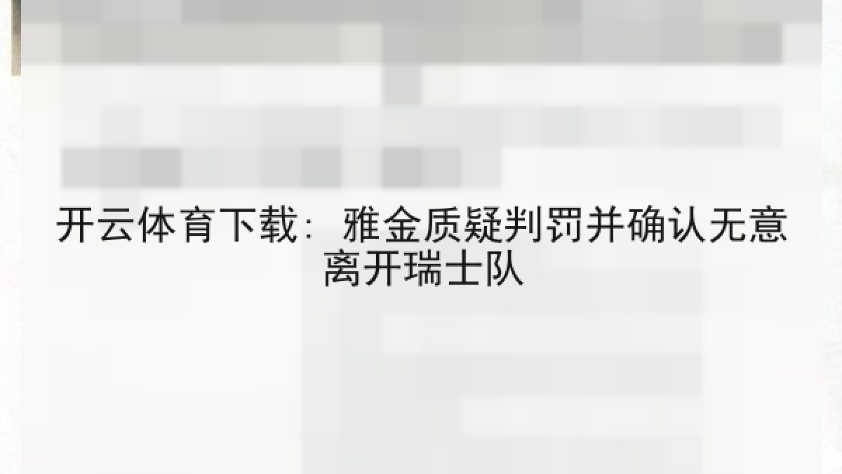 开云体育下载: 雅金质疑判罚并确认无意离开瑞士队