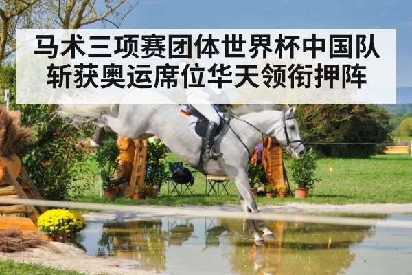 马术三项赛团体世界杯中国队斩获奥运席位华天领衔押阵